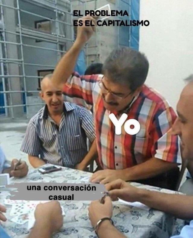 Man playing a card in a card game, and in Spanish, text over the card &ldquo;The problem is capitalism&rdquo;, text over the man is &ldquo;me&rdquo;, the table has the text &ldquo;a casual conversation&rdquo;